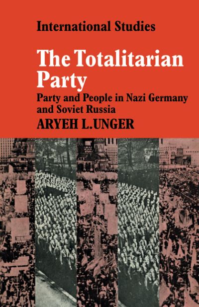 Aryeh L. Unger · The Totalitarian Party: Party and People in Nazi Germany and Soviet Russia - LSE Monographs in International Studies (Paperback Book) (2010)