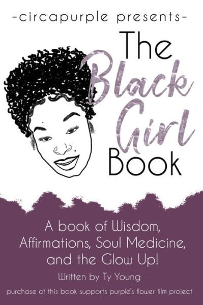 Cover for Ty Young · The Black Girl Book : A book of Wisdom, Affirmations, Soul Medicine, and the Glow Up! (Paperback Bog) (2019)