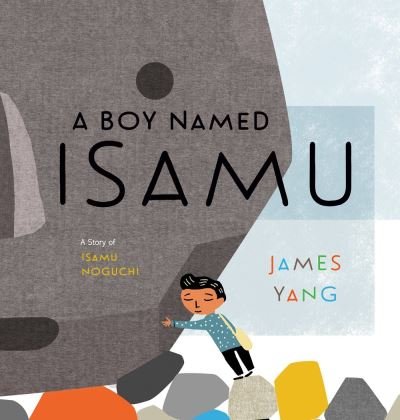 Cover for James Yang · A Boy Named Isamu: A Story of Isamu Noguchi (Hardcover bog) (2021)