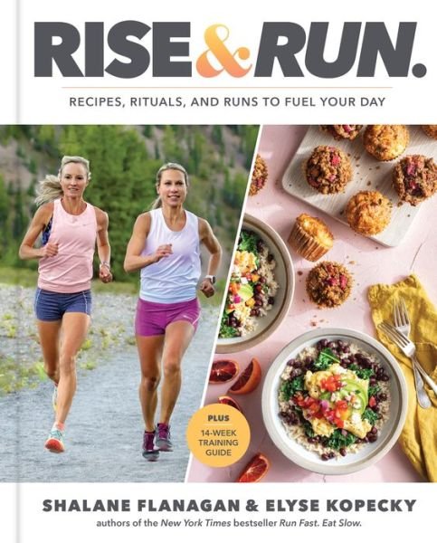 Cover for Shalane Flanagan · Rise and Run: Recipes, Rituals and Runs to Fuel Your Day: A Cookbook (Gebundenes Buch) (2021)