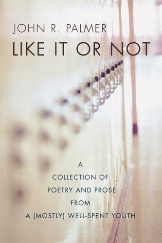 Cover for John Palmer · Like It or Not: a Collection of Poetry and Prose from a (Mostly) Well-spent Youth (Paperback Book) (2008)