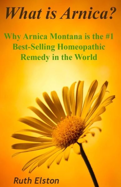 Cover for Ruth Elston · What is Arnica?: Why Arnica Montana is the #1 Best-selling Homeopathic Remedy in the World (Volume 1) (Paperback Book) (2013)