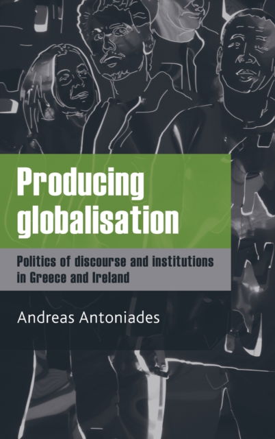 Cover for Andreas Antoniades · Producing Globalisation: Politics of Discourse and Institutions in Greece and Ireland (Hardcover Book) (2010)