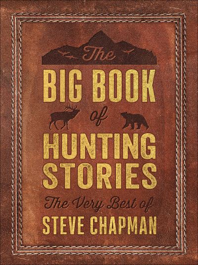 Cover for The Big Book of Hunting Stories: The Very Best of Steve Chapman (Book) (2020)