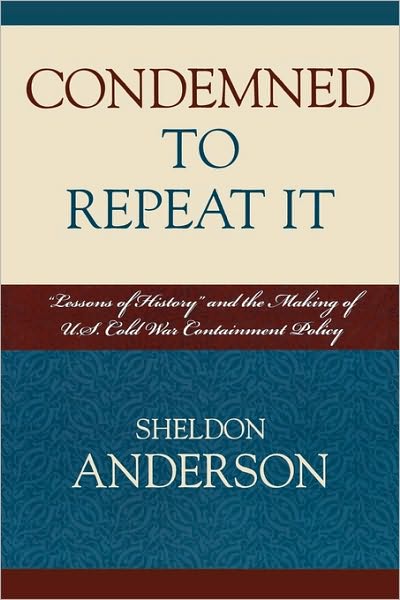 Cover for Sheldon Anderson · Condemned to Repeat It: 'Lessons of History' and the Making of U.S. Cold War Containment Policy (Paperback Book) (2007)