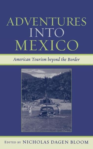 Cover for Nicholas Dagen Bloom · Adventures into Mexico: American Tourism beyond the Border - Jaguar Books on Latin America (Hardcover Book) (2006)