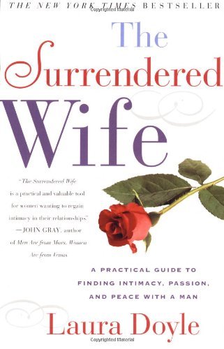 The Surrendered Wife: A Practical Guide for Finding Intimacy, Passion, and Peace with a Man - Laura Doyle - Książki - Fireside Books - 9780743204446 - 8 stycznia 2001