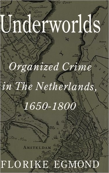 Cover for Egmond, Florike (Research Fellow at the Faculty of Law, University of Leiden) · Underworlds: Organised Crime in the Netherlands 1650 - 1800 (Innbunden bok) (1993)