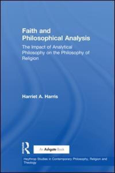 Cover for Harriet A. Harris · Faith and Philosophical Analysis: The Impact of Analytical Philosophy on the Philosophy of Religion - Heythrop Studies in Contemporary Philosophy, Religion and Theology (Paperback Book) [New edition] (2005)