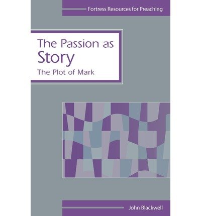 The Passion as Story: The Plot of Mark - Fortress Resources for Preaching - John Blackwell - Livros - 1517 Media - 9780800611446 - 1 de julho de 1986