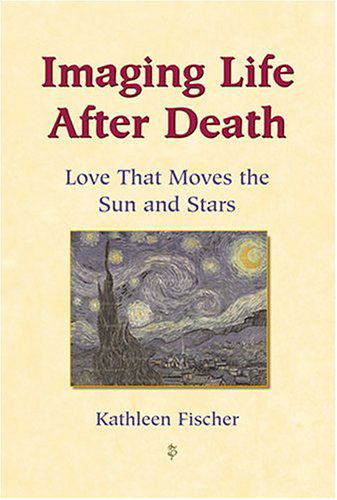 Cover for Kathleen Fischer · Imaging Life after Death: Love That Moves the Sun and Stars (Paperback Book) [Annotated edition] (2004)