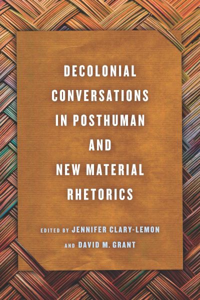 Cover for Jennifer Clary-Lemon · Decolonial Conversations in Posthuman and New Material Rhetorics - New Directions in Rhetoric and Materiality (Paperback Book) (2022)