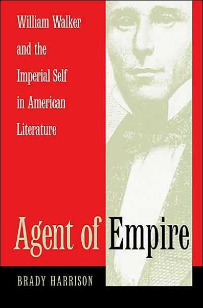 Cover for Brady Harrison · Agent of Empire: William Walker and the Imperial Self in American Literature (Hardcover bog) (2004)