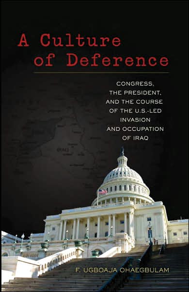 Cover for F. Ugboaja Ohaegbulam · A Culture of Deference: Congress, the President, and the Course of the U.S.-led Invasion and Occupation of Iraq (Hardcover Book) [2nd edition] (2007)