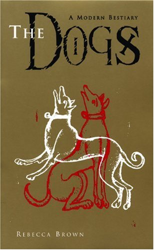 Cover for Rebecca Brown · The Dogs: A Modern Bestiary (Paperback Book) [First Edition. First Printing. edition] (1998)