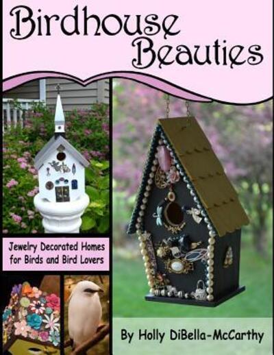 Cover for Holly Dibella-mccarthy · Birdhouse Beauties: Jewelry Decorated Homes for Birds and Bird Lovers (Paperback Book) (2015)