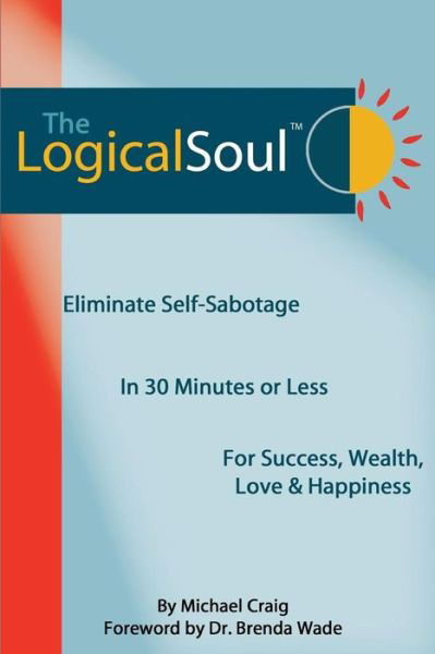 Cover for Michael Craig · The Logical Soul: Eliminate Self-sabotage in 30 Minutes or Less for Success, Wealth, Love &amp; Happiness (Paperback Book) [Second edition] (2010)