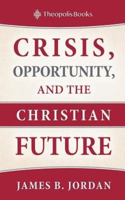 Cover for James B Jordan · Crisis, Opportunity, and the Christian Future (Paperback Book) (2016)