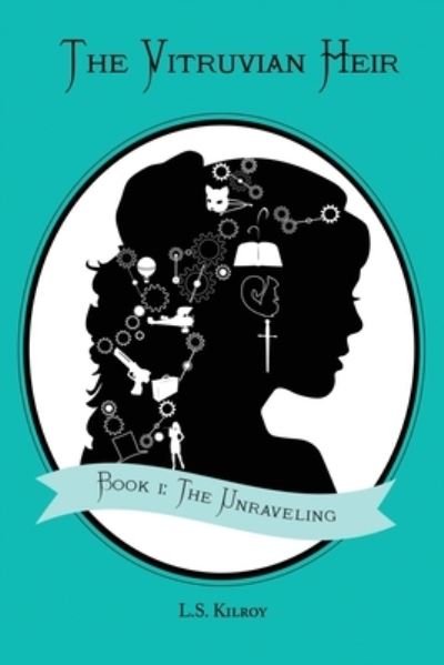 The Vitruvian Heir: Book I: The Unraveling - The Vitruvian Heir Trilogy - L S Kilroy - Książki - Little Tree Press - 9780990884446 - 23 września 2020