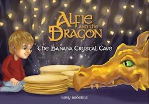 Alfie and the Dragon - The Banana Crystal Cave - Alfie and the Dragon - Tony Roberts - Books - Redstart Publishing - 9780993490446 - November 30, 2020