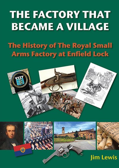 The Factory that Became a Village: The History of the Royal Small Arms Factory at Enfield Lock - Lea Valley Series - Jim Lewis - Bøker - Libri Publishing - 9780995483446 - 14. desember 2018