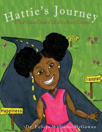 Hattie's Journey : A Child's Second Chance at Life After a Kidney Transplant - Dr. Felicia Williams-McGowan - Books - Opportune Independent Publishing Company - 9780996569446 - November 3, 2015