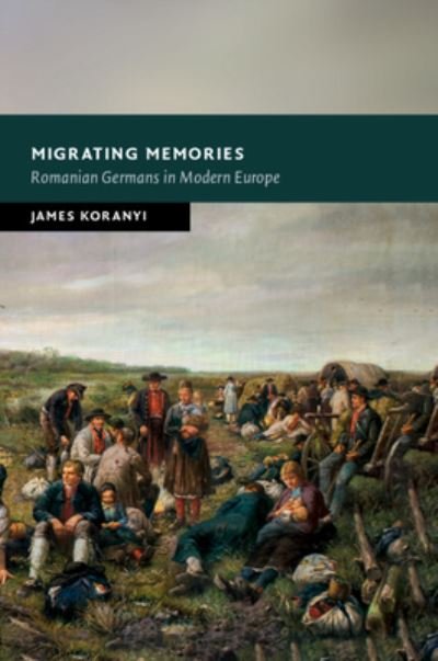 Cover for Koranyi, James (University of Durham) · Migrating Memories: Romanian Germans in Modern Europe - New Studies in European History (Pocketbok) (2023)