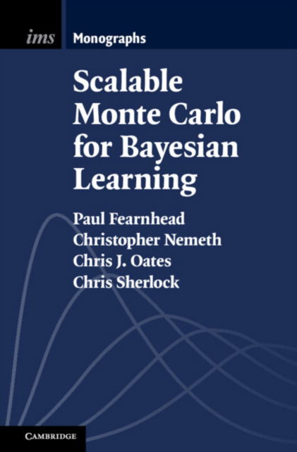 Scalable Monte Carlo for Bayesian Learning - Institute of Mathematical Statistics Monographs - Fearnhead, Paul (Lancaster University) - Books - Cambridge University Press - 9781009288446 - June 5, 2025