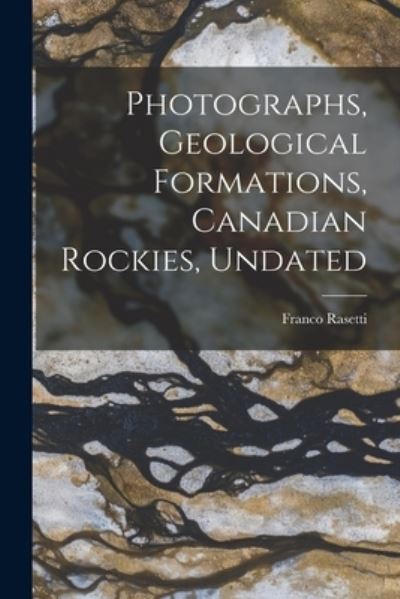 Cover for Franco 1901- Rasetti · Photographs, Geological Formations, Canadian Rockies, Undated (Paperback Book) (2021)