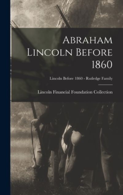 Cover for Lincoln Financial Foundation Collection · Abraham Lincoln Before 1860; Lincoln before 1860 - Rutledge Family (Hardcover Book) (2021)