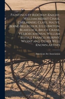 Cover for American Art Association · Paintings by Ridgway Knight, William Merrit Chase, Chelminski, Clays, Mauve, Berne-Bellecour, Jules Breton, Blakelock, Bruce Crane, Verboeckhoven, William Keith, J. Francis Murphy, Wyant and Other Well Known Artists (Paperback Book) (2021)