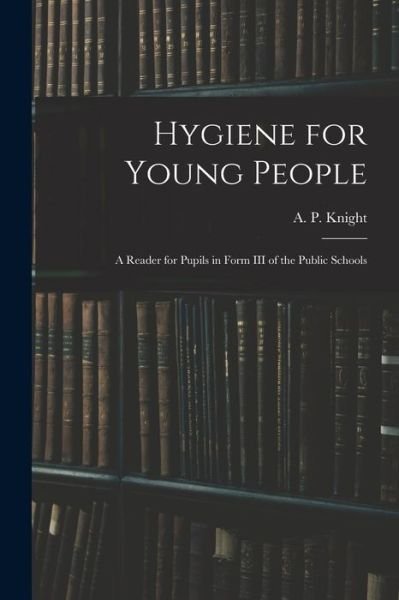Cover for A P (Archibald Patterson) Knight · Hygiene for Young People (Taschenbuch) (2021)