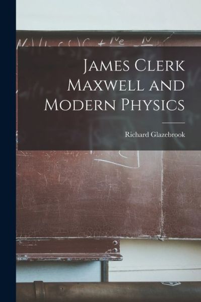 Cover for Richard Glazebrook · James Clerk Maxwell and Modern Physics (Book) (2022)