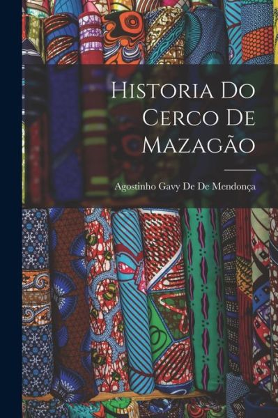 Cover for Agostinho Gavy de de Mendonça · Historia Do Cerco de Mazagão (Book) (2022)