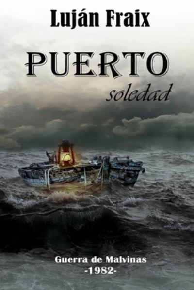 Puerto soledad: La guerra de Malvinas-1982- - Guerra de Malvinas - Lujan Fraix - Książki - Independently Published - 9781077946446 - 3 lipca 2019