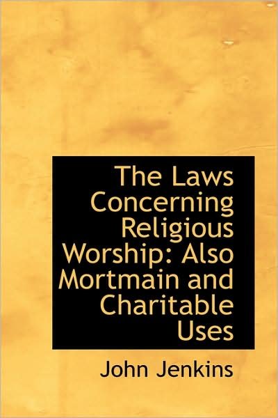 Cover for John Jenkins · The Laws Concerning Religious Worship: Also Mortmain and Charitable Uses (Taschenbuch) (2009)