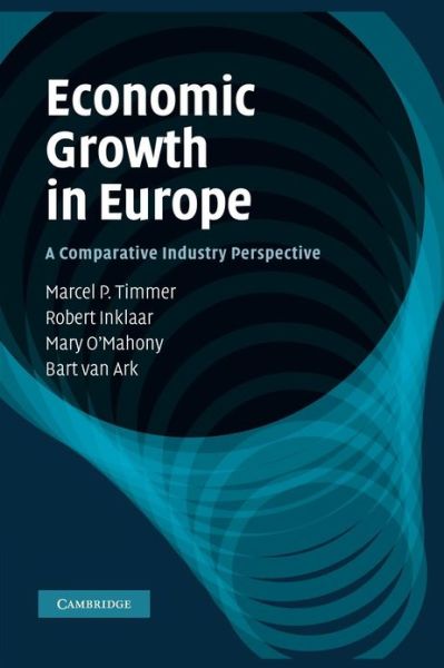 Cover for Timmer, Marcel P. (Rijksuniversiteit Groningen, The Netherlands) · Economic Growth in Europe: A Comparative Industry Perspective (Paperback Book) (2013)