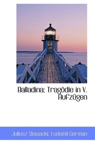 Balladina; Tragödie in V. Aufzügen - Juliusz Slowacki - Books - BiblioLife - 9781110212446 - May 20, 2009