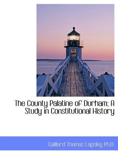 Cover for Gaillard Thomas Lapsley · The County Palatine of Durham; a Study in Constitutional History (Pocketbok) [Large Type edition] (2009)