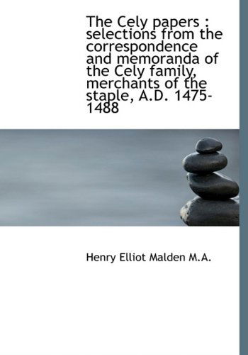Cover for Henry Elliot Malden · The Cely Papers: Selections from the Correspondence and Memoranda of the Cely Family, Merchants of (Hardcover Book) (2009)