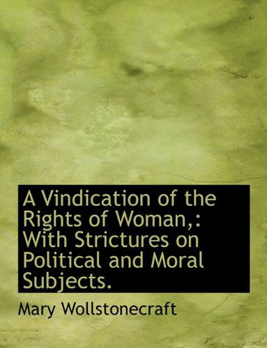 A Vindication of the Rights of Woman,: with Strictures on Political and Moral Subjects. - Mary Wollstonecraft - Books - BiblioLife - 9781116955446 - November 11, 2009