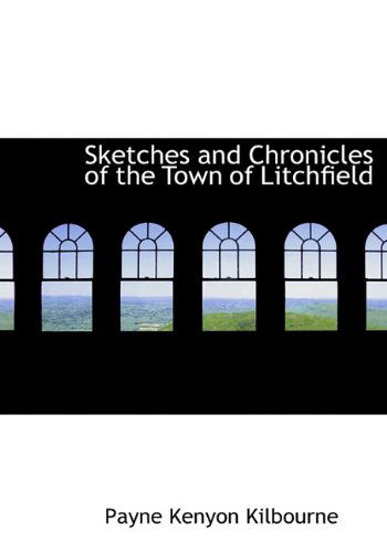 Cover for Payne Kenyon Kilbourne · Sketches and Chronicles of the Town of Litchfield (Hardcover Book) (2009)