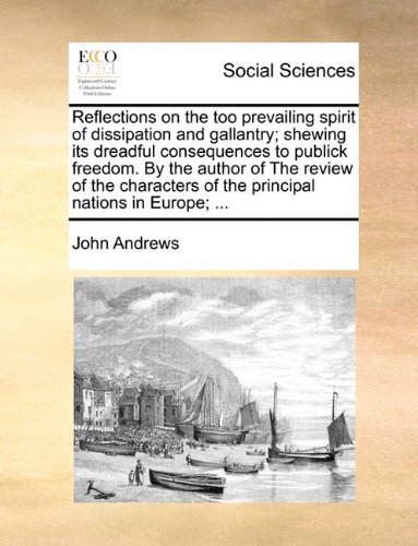 Cover for John Andrews · Reflections on the Too Prevailing Spirit of Dissipation and Gallantry; Shewing Its Dreadful Consequences to Publick Freedom. by the Author of the ... of the Principal Nations in Europe; ... (Taschenbuch) (2010)