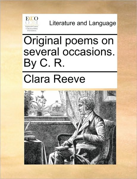 Original Poems on Several Occasions. by C. R. - Clara Reeve - Books - Gale Ecco, Print Editions - 9781170609446 - May 29, 2010
