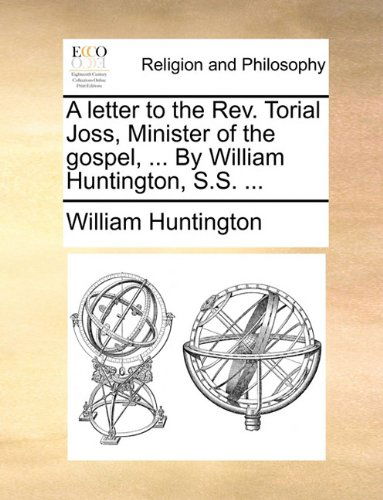 A Letter to the Rev. Torial Joss, Minister of the Gospel, ... by William Huntington, S.s. ... - William Huntington - Livros - Gale ECCO, Print Editions - 9781170641446 - 29 de maio de 2010