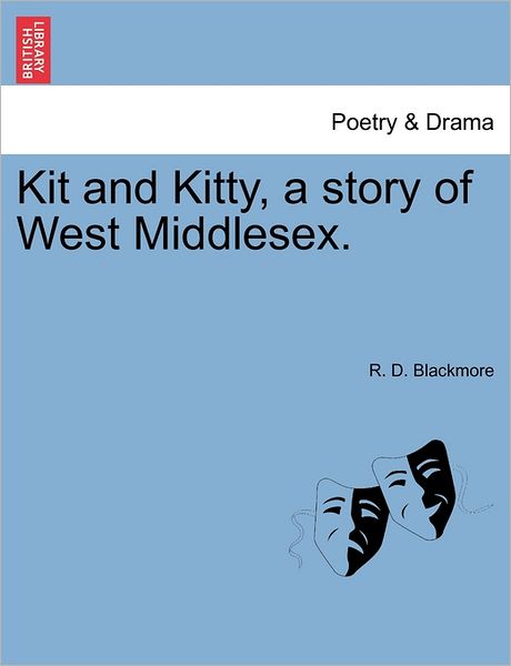 Kit and Kitty, a Story of West Middlesex. - R D Blackmore - Bücher - British Library, Historical Print Editio - 9781240887446 - 2011