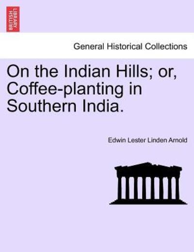 Cover for Edwin Lester Linden Arnold · On the Indian Hills; Or, Coffee-planting in Southern India. (Paperback Book) (2011)