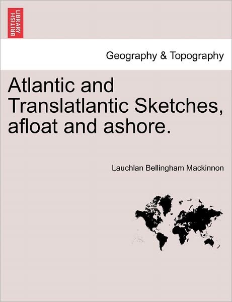 Cover for Lauchlan Bellingham Mackinnon · Atlantic and Translatlantic Sketches, Afloat and Ashore. (Paperback Bog) (2011)