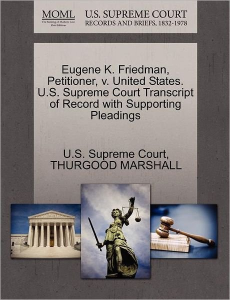 Cover for Thurgood Marshall · Eugene K. Friedman, Petitioner, V. United States. U.s. Supreme Court Transcript of Record with Supporting Pleadings (Paperback Bog) (2011)
