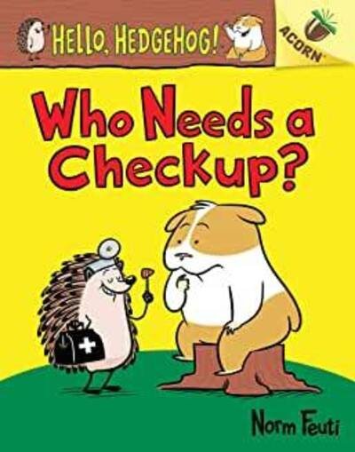 Cover for Norm Feuti · Who Needs a Checkup?: An Acorn Book (Hello, Hedgehog #3) - Hello, Hedgehog! (Paperback Book) (2020)